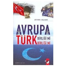 AVRUPA BİRLİĞİ MI TÜRK BİRLİĞİ MI? - ADNAN KALKAN