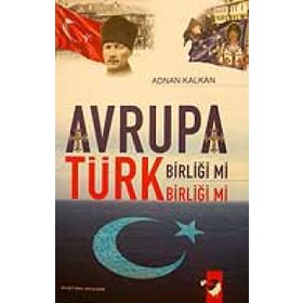 AVRUPA BİRLİĞİ MI TÜRK BİRLİĞİ MI? - ADNAN KALKAN