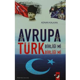AVRUPA BİRLİĞİ MI TÜRK BİRLİĞİ MI? - ADNAN KALKAN