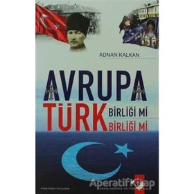 AVRUPA BİRLİĞİ MI TÜRK BİRLİĞİ MI? - ADNAN KALKAN
