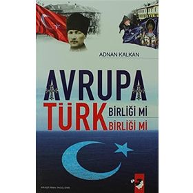 AVRUPA BİRLİĞİ MI TÜRK BİRLİĞİ MI? - ADNAN KALKAN