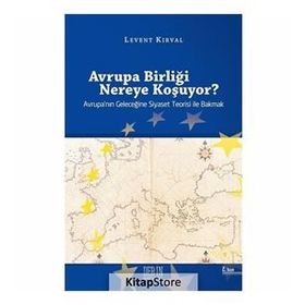 AVRUPA BİRLİĞİ NEREYE KOŞUYOR? AVRUPA'NIN GELECEĞİNE SIYASET TEORISI ILE BAKMAK - LEVENT KIRVAL