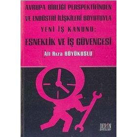 AVRUPA BİRLİĞİ PERSPEKTIFINDEN VE ENDÜSTRİ İLİŞKİLERİ BOYUTUYLA YENI İŞ KANUNU: ESNEKLIK VE İŞ GÜVENCESI - ALI RIZA BÜYÜKUSLU