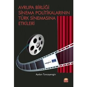Avrupa Birliği Sinema Politikalarının Türk Sinemasına Etkileri - Aydan Tuncayengin