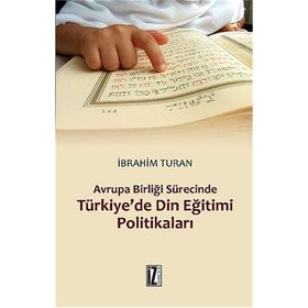 AVRUPA BIRLIĞI SÜRECINDE TÜRKIYE'DE DIN EĞITIMI POLITIKALARI - İBRAHIM TURAN