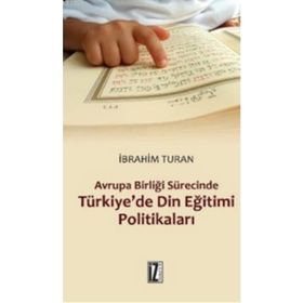 AVRUPA BIRLIĞI SÜRECINDE TÜRKIYE'DE DIN EĞITIMI POLITIKALARI - İBRAHIM TURAN