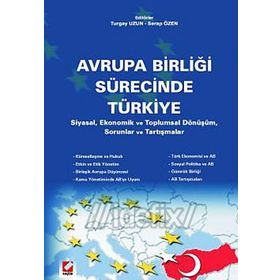 Avrupa Birliği Sürecinde Türkiye:Siyasal Ekonomik ve Toplumsal Dönüşüm Sorunlar Tartışmalar - Turgay Uzun Serap Uzun