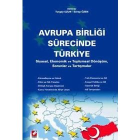 Avrupa Birliği Sürecinde Türkiye:Siyasal Ekonomik ve Toplumsal Dönüşüm Sorunlar Tartışmalar - Turgay Uzun Serap Uzun