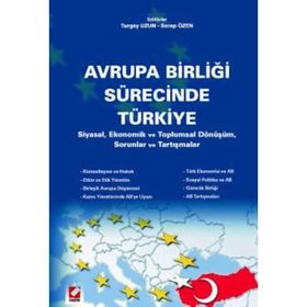 Avrupa Birliği Sürecinde Türkiye:Siyasal Ekonomik ve Toplumsal Dönüşüm Sorunlar Tartışmalar - Turgay Uzun Serap Uzun