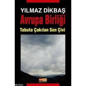 AVRUPA BİRLİĞİ TABUTA ÇAKILAN SON ÇİVİ - YILMAZ DİKBAŞ