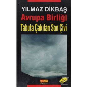 AVRUPA BİRLİĞİ TABUTA ÇAKILAN SON ÇİVİ - YILMAZ DİKBAŞ