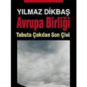 AVRUPA BİRLİĞİ TABUTA ÇAKILAN SON ÇİVİ - YILMAZ DİKBAŞ