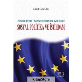Avrupa Birliği - Türkiye Müzakere Sürecinde Sosyal Politika ve İstihdam - Gürol Özcüre