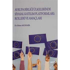 Avrupa Birliği Ülkelerinde Siyasal Katılım Platformları Rolleri ve Amaçları / Erhan Akdemir
