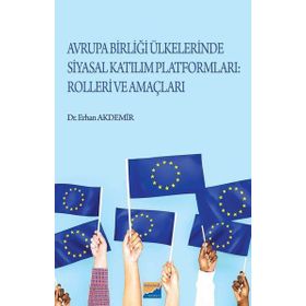 Avrupa Birliği Ülkelerinde Siyasal Katılım Platformları Rolleri ve Amaçları / Erhan Akdemir