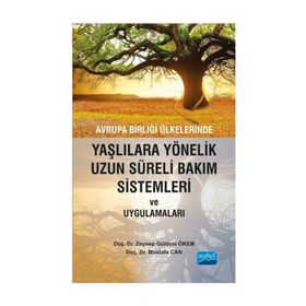 Avrupa Birliği Ülkelerinde Yaşlılara Yönelik Uzun Süreli Bakım Sistemleri ve Uygulamaları - Zeynep Güldem Ökem Mustafa Can
