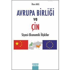 Avrupa Birliği ve Çin Siyasi Ekonomik İlişkiler - İlhan Aras
