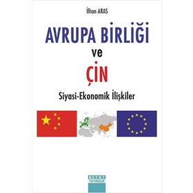 Avrupa Birliği ve Çin Siyasi Ekonomik İlişkiler - İlhan Aras