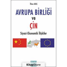 Avrupa Birliği ve Çin Siyasi Ekonomik İlişkiler - İlhan Aras
