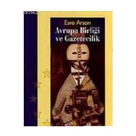 AVRUPA BİRLİĞİ VE GAZETECILIK - ESRA ARSAN