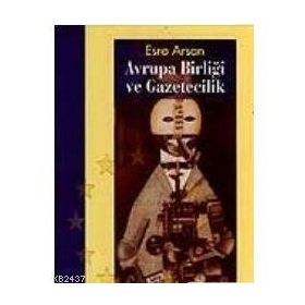 AVRUPA BİRLİĞİ VE GAZETECILIK - ESRA ARSAN