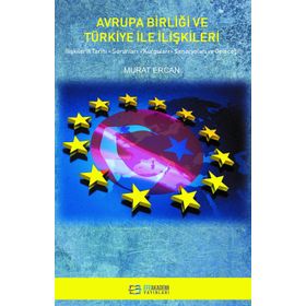 Avrupa Birliği ve Türkiye İle İlişkileri İlişkilerin Siyasi Askeri Ekonomik ve Kültürel Çerçevesi - Ali Ayata - Murat Ercan