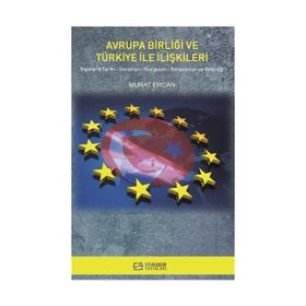 Avrupa Birliği ve Türkiye İle İlişkileri İlişkilerin Siyasi Askeri Ekonomik ve Kültürel Çerçevesi - Ali Ayata - Murat Ercan