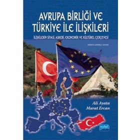 Avrupa Birliği ve Türkiye İle İlişkileri İlişkilerin Siyasi Askeri Ekonomik ve Kültürel Çerçevesi - Ali Ayata - Murat Ercan