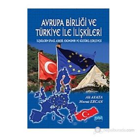 Avrupa Birliği ve Türkiye İle İlişkileri İlişkilerin Siyasi Askeri Ekonomik ve Kültürel Çerçevesi - Ali Ayata - Murat Ercan