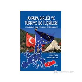 Avrupa Birliği ve Türkiye İle İlişkileri İlişkilerin Siyasi Askeri Ekonomik ve Kültürel Çerçevesi - Ali Ayata - Murat Ercan