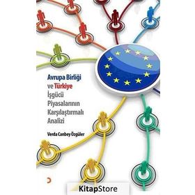 AVRUPA BIRLIĞI VE TÜRKIYE İŞGÜCÜ PIYASALARININ KARŞILAŞTIRMALI ANALIZI - VERDA CANBEY ÖZGÜLER