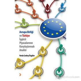 AVRUPA BIRLIĞI VE TÜRKIYE İŞGÜCÜ PIYASALARININ KARŞILAŞTIRMALI ANALIZI - VERDA CANBEY ÖZGÜLER
