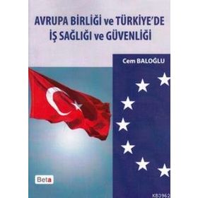 AVRUPA BIRLIĞI VE TÜRKIYE'DE İŞ SAĞLIĞI VE GÜVENLIĞI - CEM BALOĞLU