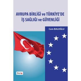 AVRUPA BIRLIĞI VE TÜRKIYE'DE İŞ SAĞLIĞI VE GÜVENLIĞI - CEM BALOĞLU
