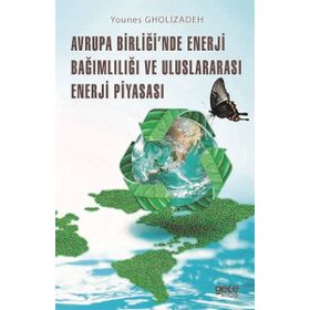 Avrupa Birliğinde Enerji Bağımlılığı ve Uluslararası Enerji Piyasası - Younes Gholizadeh