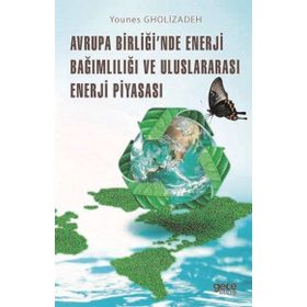 Avrupa Birliğinde Enerji Bağımlılığı ve Uluslararası Enerji Piyasası - Younes Gholizadeh