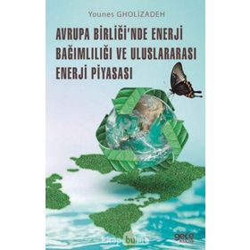 Avrupa Birliğinde Enerji Bağımlılığı ve Uluslararası Enerji Piyasası - Younes Gholizadeh