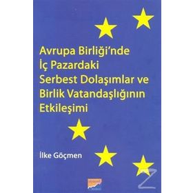 Avrupa Birliği’nde İç Pazardaki Serbest Dolaşımlar ve Birlik Vatandaşlığının Etkileşimi - İlke Göçmen