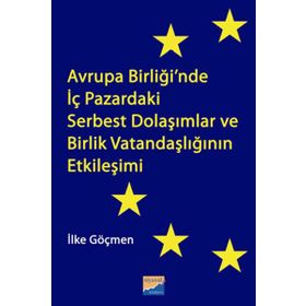 Avrupa Birliği’nde İç Pazardaki Serbest Dolaşımlar ve Birlik Vatandaşlığının Etkileşimi - İlke Göçmen