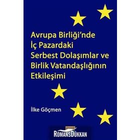 Avrupa Birliği’nde İç Pazardaki Serbest Dolaşımlar ve Birlik Vatandaşlığının Etkileşimi - İlke Göçmen