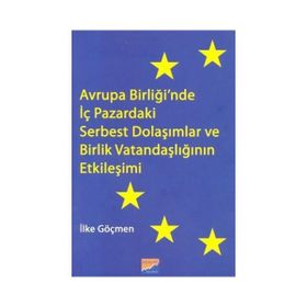 Avrupa Birliği’nde İç Pazardaki Serbest Dolaşımlar ve Birlik Vatandaşlığının Etkileşimi - İlke Göçmen