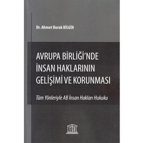 Avrupa Birliğinde İnsan Haklarının Gelişimi ve Korunması - Ahmet Burak Bilgin