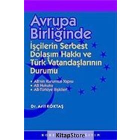 AVRUPA BİRLİĞİNDE IŞÇİLERİN SERBEST DOLAŞIM HAKKI VE TÜRK VATANDAŞLARININ DURUMU - ARIF KÖKTAŞ