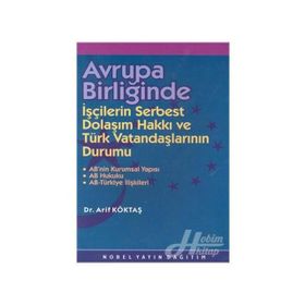 AVRUPA BİRLİĞİNDE IŞÇİLERİN SERBEST DOLAŞIM HAKKI VE TÜRK VATANDAŞLARININ DURUMU - ARIF KÖKTAŞ