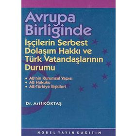 AVRUPA BİRLİĞİNDE IŞÇİLERİN SERBEST DOLAŞIM HAKKI VE TÜRK VATANDAŞLARININ DURUMU - ARIF KÖKTAŞ