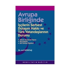 AVRUPA BİRLİĞİNDE IŞÇİLERİN SERBEST DOLAŞIM HAKKI VE TÜRK VATANDAŞLARININ DURUMU - ARIF KÖKTAŞ