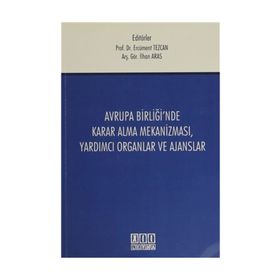 Avrupa Birliği’nde Karar Alma Mekanizması, Yardımcı Organlar ve Ajanslar - İlhan Aras Nilhan Aras Ercüment Tezcan