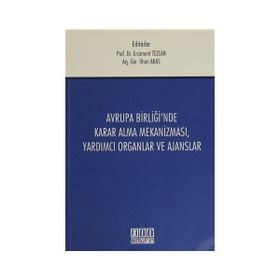 Avrupa Birliği’nde Karar Alma Mekanizması, Yardımcı Organlar ve Ajanslar - İlhan Aras Nilhan Aras Ercüment Tezcan