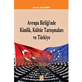 Avrupa Birliği’nde Kimlik, Kültür Tartışmaları ve Türkiye - Erhan Akdemir