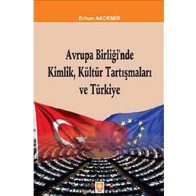 Avrupa Birliği’nde Kimlik, Kültür Tartışmaları ve Türkiye - Erhan Akdemir